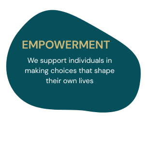 Empowerment - We support individuals in making choices that shape their own lives.