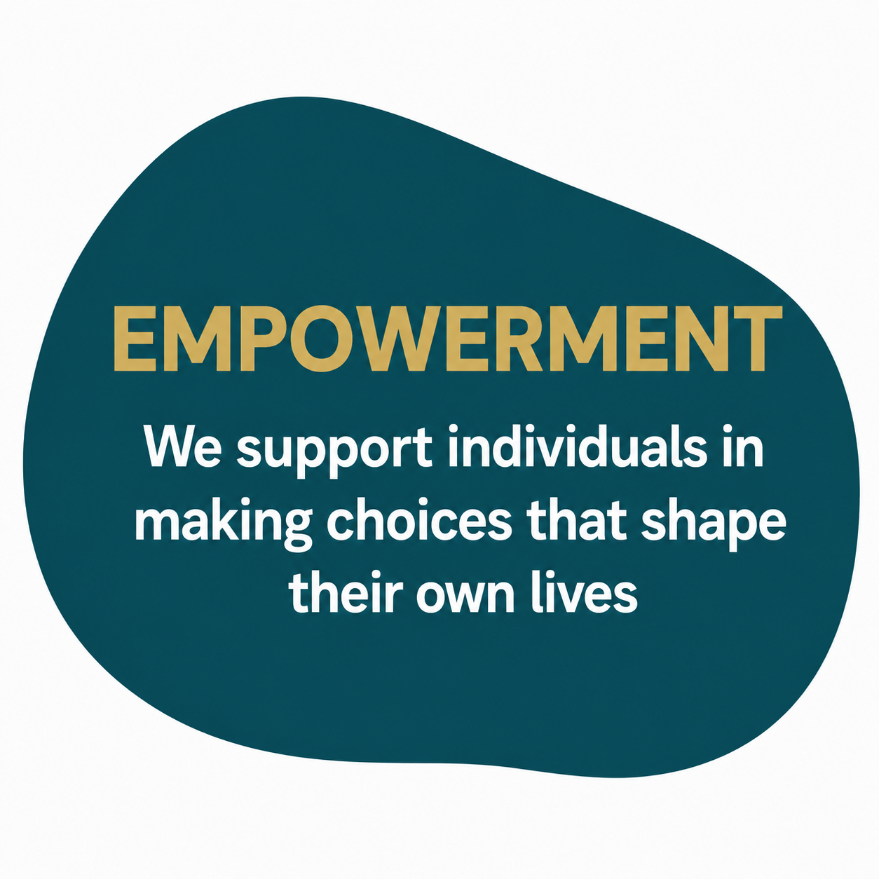 Empowerment - We support individuals in making choices that shape their own lives.