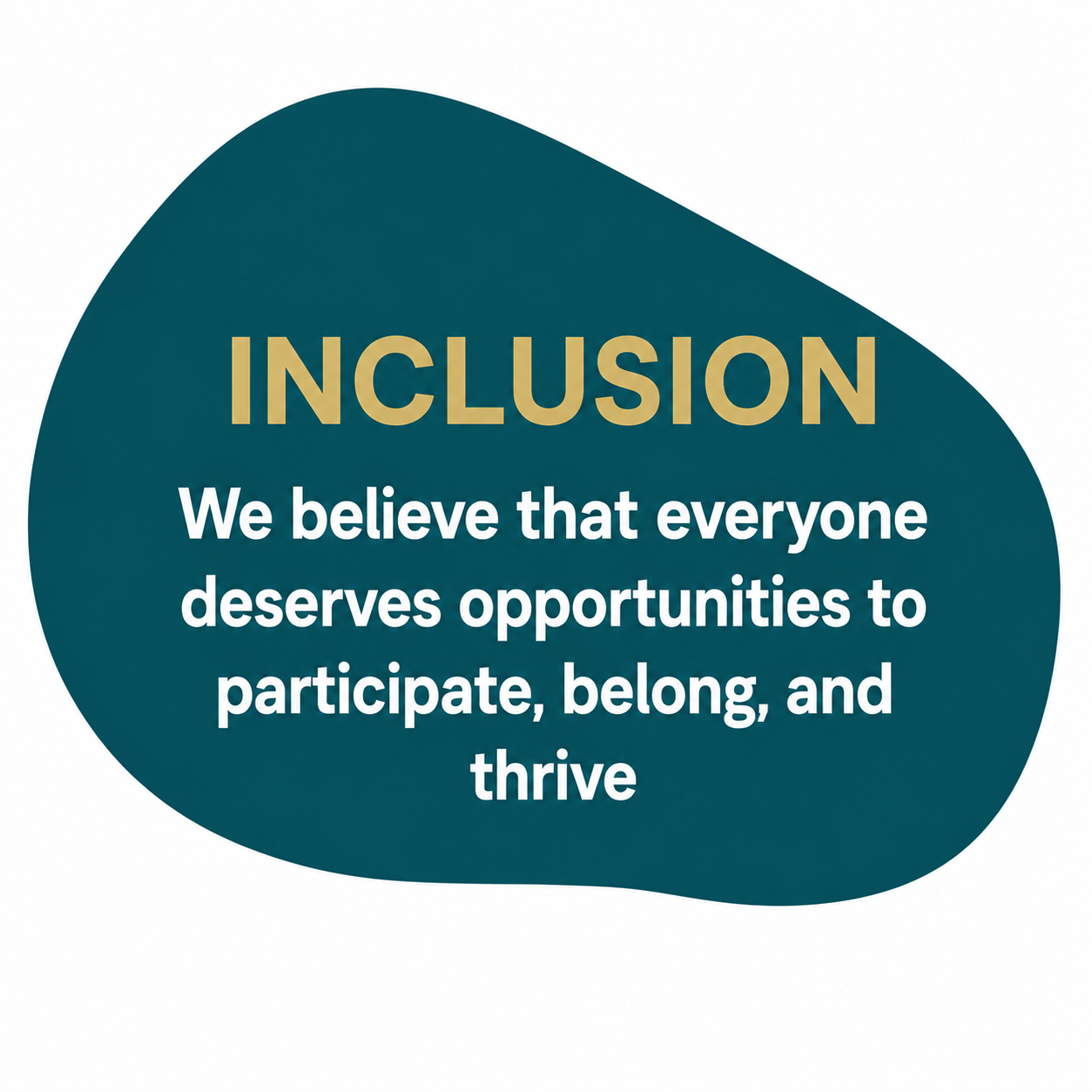 Inclusion - We believe that everyone deserves opportunities to participate, belong, and thrive.