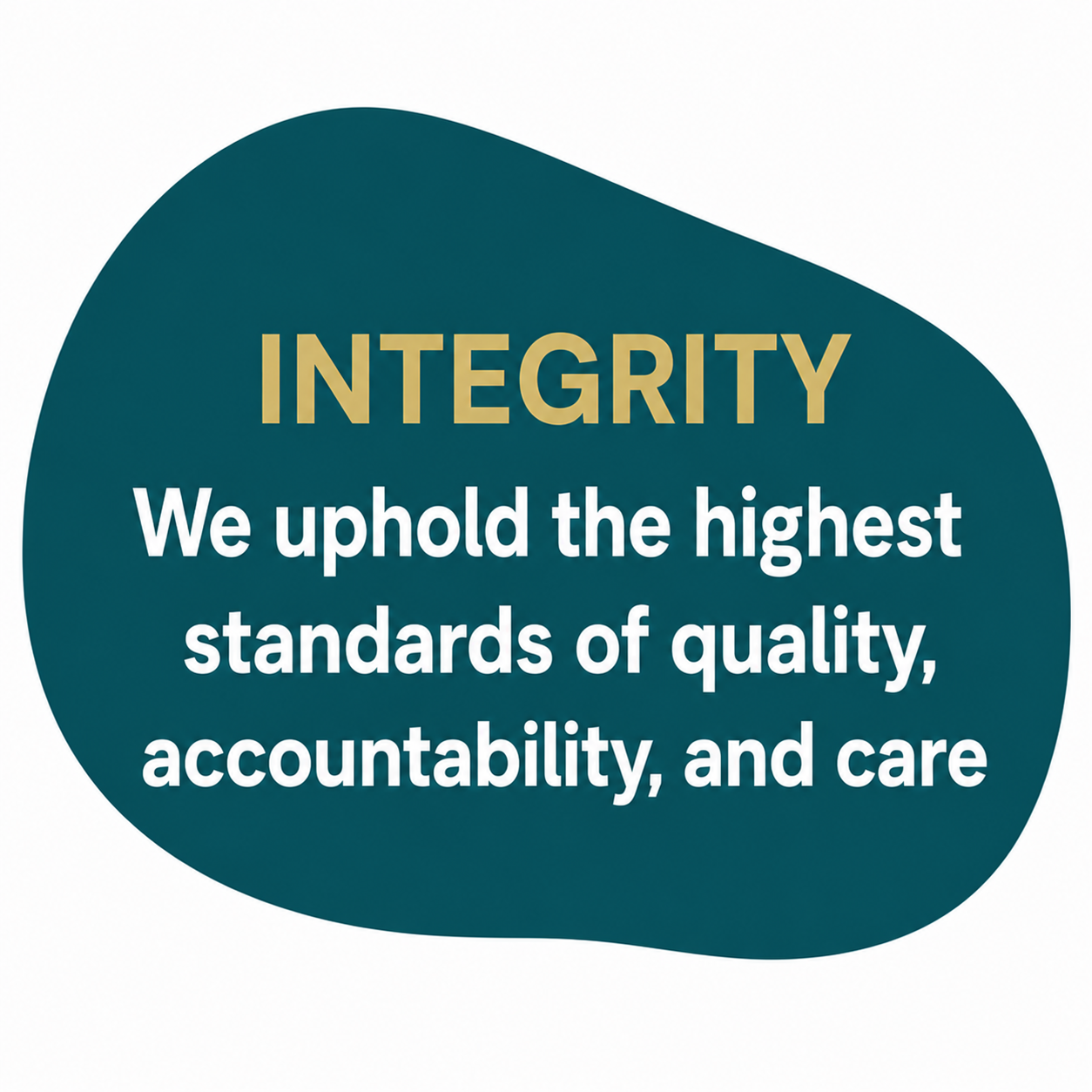 Integrity - We uphold the highest standards of quality, accountability, and care.