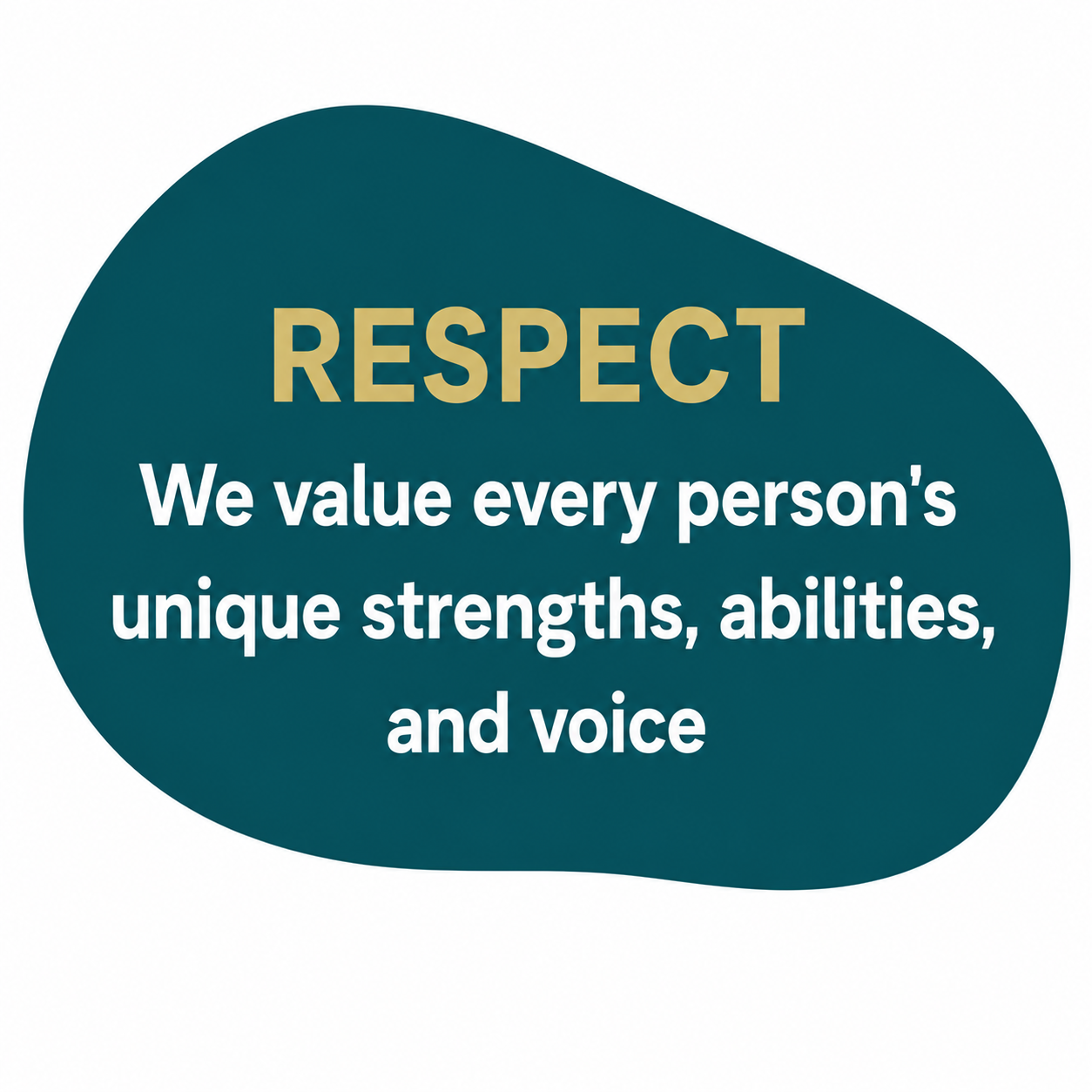 Respect - We value every person's unique strengths, abilities, and voice.